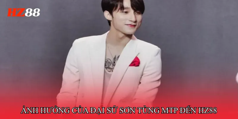 Ảnh Hưởng Của Đại Sứ Sơn Tùng MTP Đến HZ88