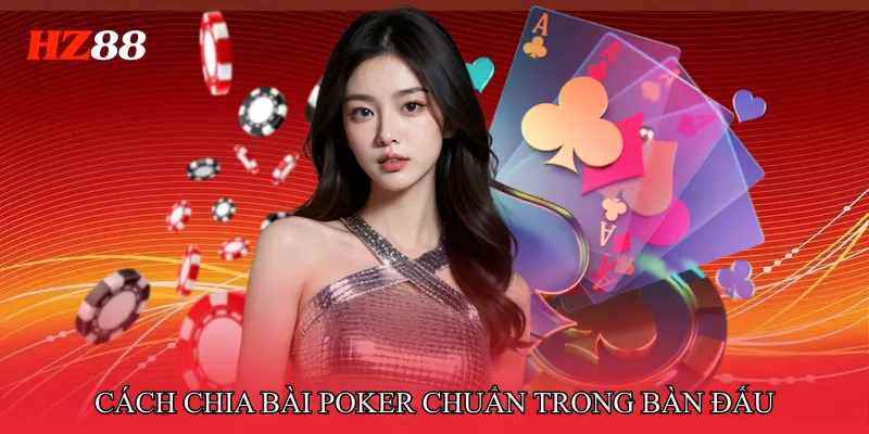 Cách chia bài poker chuẩn trong bàn đấu