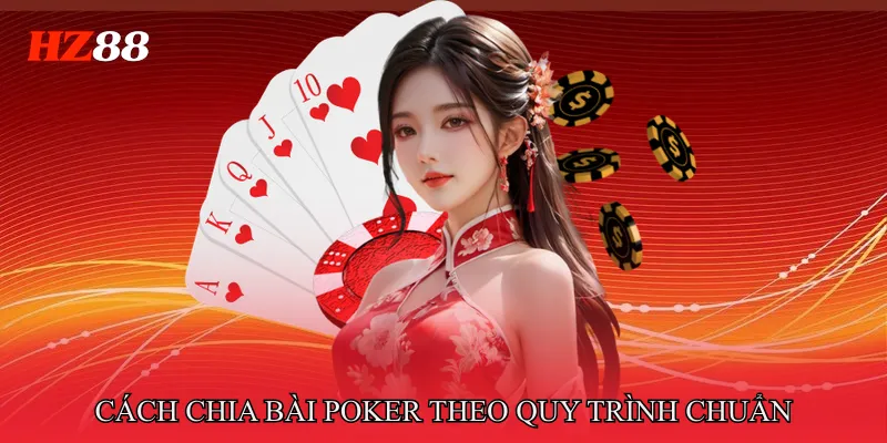 Cách chia bài poker theo quy trình chuẩn hiện đại