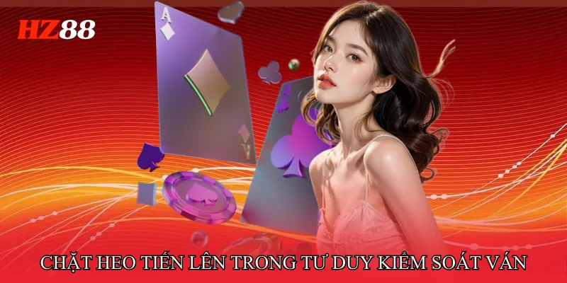 Chặt heo tiến lên trong tư duy kiểm soát ván Tiến Lên