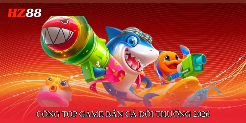 Top game bắn cá đổi thưởng cổng game đáng chơi nhất năm 2026