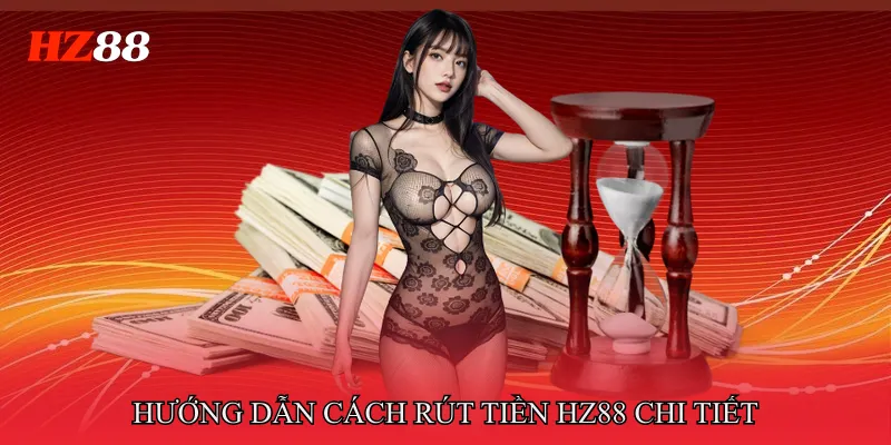 Hướng Dẫn Cách Rút Tiền HZ88 Chi Tiết