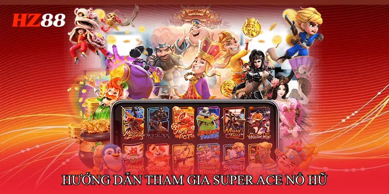 Hướng dẫn tham gia Super ace nổ hũ từng bước cho người mới