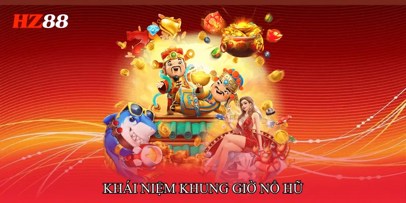 Khái niệm Khung giờ nổ hũ