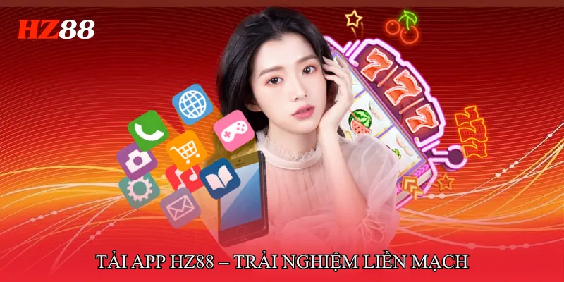 Tải app HZ88 – Trải nghiệm liền mạch mọi lúc mọi nơi